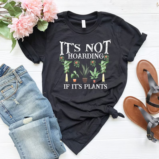 It is Not Hoarding If It is Plants,Plant Lady T-Shirt, Plant Lover Gift, Gardening Shirt, Plant Mom Shirt, Gardening Shirt, Plant Mom Shirt,