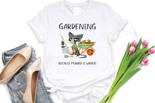 Gardening Because Murder Is Wrong Shirt, Black Cat Shirt, Funny Cat Shirt,gardening Lover Tee, Gift For Her, Sarcastic Tee