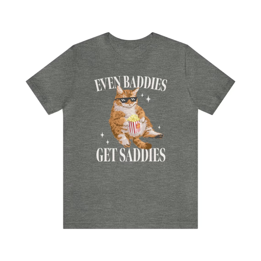 Even Baddies Get Saddies Funny Cat Meme Shirt Weirdcore Tee Ironic TShirts That Go Hard Mental Health Shirt Anxiety Depression ADHD