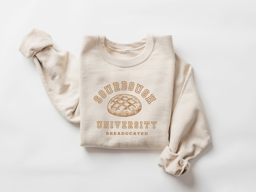 Sourdough University Sweatshirt, Funny Breaducated Crewneck, Comfy Cozy Sweater, In My Sourdough Era Shirt, Funny Bakery Tee, Mother Gift