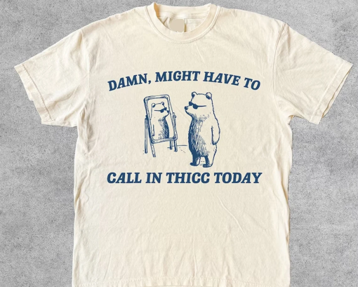 AT3498 Might Have To Call In Thicc Today Shirt, silly shirt, Retro Unisex T Shirt, Funny T Shirt, Meme T Shirt