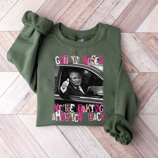 Get In Loser We’re Taking America Back Sweater, Funny Trump Sweatshirt, Patriotic Gifts, President 2024 Hoodie, Trump 2024