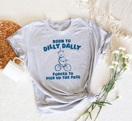 Born To Dilly Dally – Unisex Tshirt