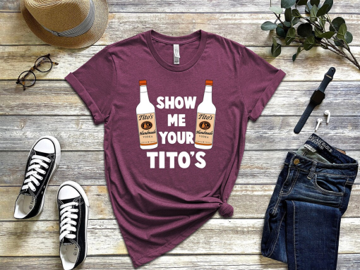 Show Me Your Titos Shirt, Drinking t shirt, Titos Fan Shirt, Austin Shirt, Drinking Shirt, Love Tito’s, Vodka Shirt, Drinking Lovers Shirt