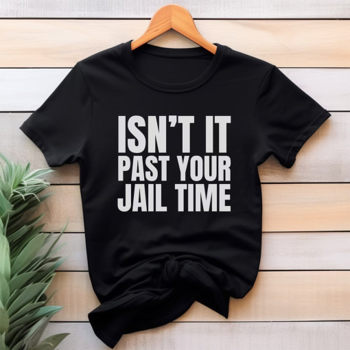 Isn’t It Past Your Jail Time Shirt, Funny Oscar Shirt, Funny Meme Shirt, Funny Trump Shirt, Trump Roasted, Jimmy Kimmel roasts Trump, Funny