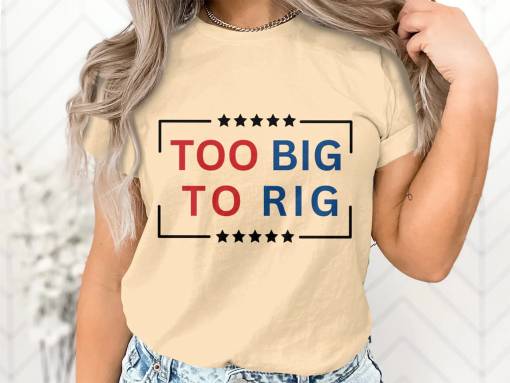 Too Big To Rig Trump 2024 T-Shirt, Funny Quote Tee, Patriotic 2024 Presidential Election Support Shirt, American Political Humor