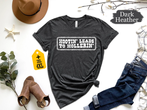 Hootin’ Leads To Hollerin Shirt, Country Shirt, Country Girl Shirt, Trendy Shirt, Cowgirl Gift, Hootin Shirt, Woman Shirt