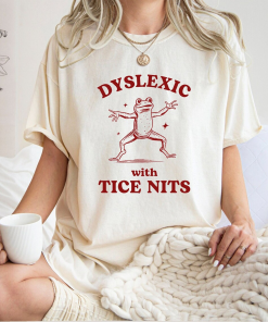 Dyslexic With Tice Nits, Funny Dyslexia Shirt,…