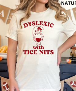 Dyslexic With Tice Nits Funny Dyslexia Shirt…