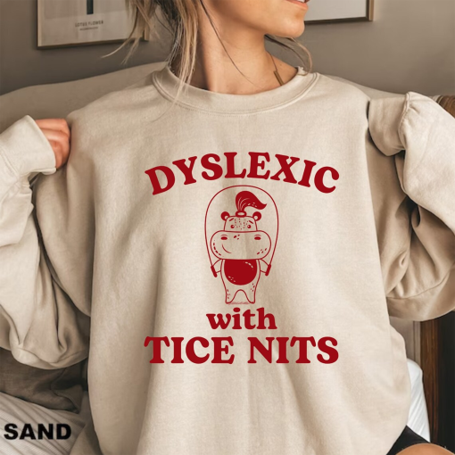 Dyslexic With Tice Nits Funny Dyslexia Shirt Hippo T Shirt Dumb Y2k Shirt Stupid Vintage Sweatshirt Sarcastic Cartoon Tee Silly Meme Shirt