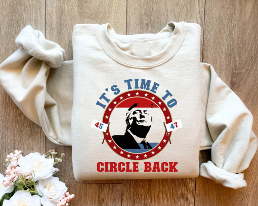 Trump 45 47 Its Time To Circle Back Sweatshirt, Trump 47 Sweater, Trump 2024 Shirt, Patriot Republican Shirt, Donald Trump Shirt,Trump 45/47