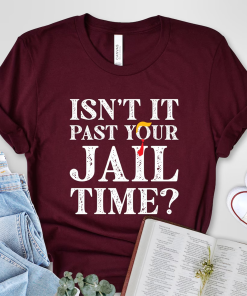 Isn’t It Past Your Jail Time T-Shirt