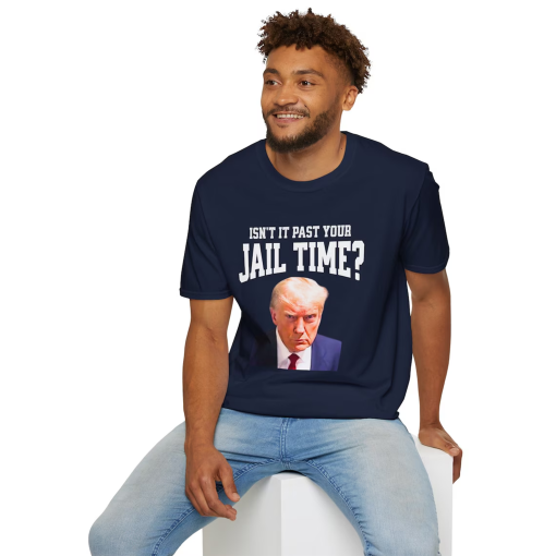 Isn’t it Past Your Jail Time Trump Mugshot Shirt, Anti-Trump Shirt, Funny Trump Merch, Trump 2024 Shirts, Lock Him Up, Trump Indictment