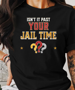 Isn’t It Past Your Jail Time Funny…