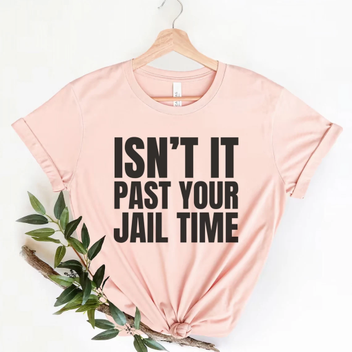 Isn’t It Past Your Jail Time Shirt, Funny Oscar Shirt, Funny Meme Shirt, Funny Trump Shirt, Trump Roasted, Jimmy Kimmel roasts Trump, Funny