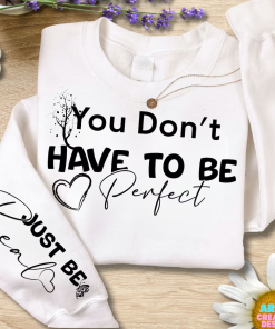 You Dont Have To Be Perfect shirt,…