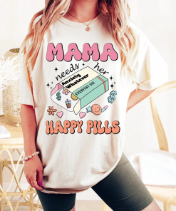 Mama needs her happy pills shirt,Mama Needs…