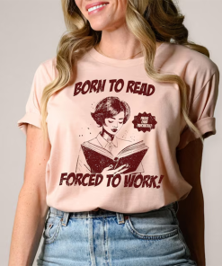 Born to Read Forced to Work T-Shirt,…