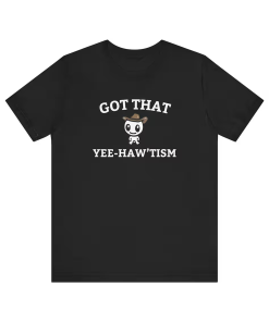 Got That Yee Haw ‘Tism T-Shirt, Funny…