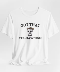 Got That Yee Haw ‘Tism T-Shirt, Funny…