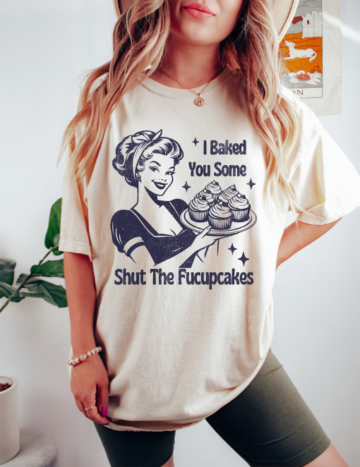 I Baked You Some Shut The Fucupcakes Shirt, Baking Shirt, Funny Baking T-Shirt, Gift For Bakers, Baking Gift For Mom, Baker Sweatshirt