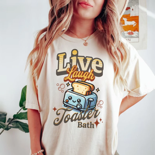 Live Laugh Toaster Bath Dark Humor Comfort Colors Shirt Mental Health Anxiety Gift Sarcastic Shirt Funny Best Friend Gift Sarcasm Shirt