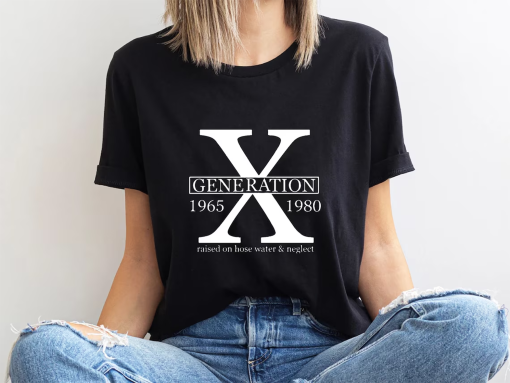 Gen X Colors TShirt Generation X T-Shirt Gen X TShirt Generation X Shirt Raised on Hose Water and Neglect Shirt Generation X