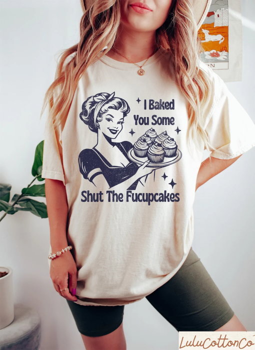 I Baked You Some Shut The Fucupcakes Shirt, Baking Shirt, Funny Baking T-Shirt, Gift For Bakers, Baking Gift For Mom, Baker Sweatshirt