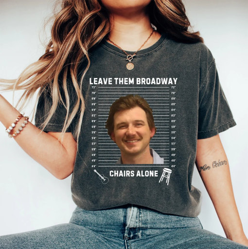 Leave Them Broadway Chairs Alone Shirt, Country Music Nashville Shirt, Country Music Gift, Country Music Concert Tee, Nashville Music Tee