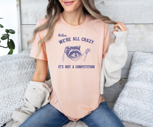 Relax We Are All Crazy Its Not A Competition Shirt, Retro Unisex Adult T Shirt, Vintage Raccoon Tshirt, Nostalgia Shirt, Relaxed Cotton Tees