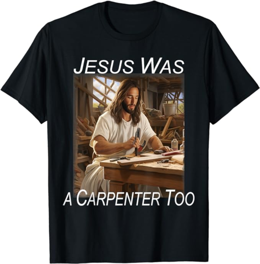 Jesus was a Carpenter T-Shirt