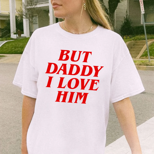 But Daddy I Love Him Tee, Aesthetic Tee, Women’s Fitted Tee, Unisex Shirt, Trendy Top, Y2K 90s Baby Tee, Gift For Her, Gift For Friend