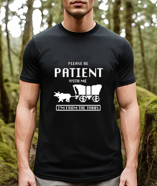 Please Be Patient with Me I’m from the 1900s Shirt, Funny Graphic Shirt, 1900s Graphic Tee, Graphic T-Shirt, Graphic T-shirt ORIGINAL