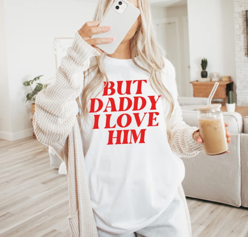 But Daddy I Love Him Shirt, Gift For Her, Unisex Shirt, Trendy Top, Funny Couple Tee, Aesthetic T-Shirt, Gift For Lover, Retro Love Clothing