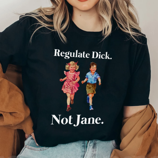 Regulate Dick Not Jane Shirt – Vintage Style Unisex Comfort Color T-Shirt Sweatshirt – Womens Rights Tee