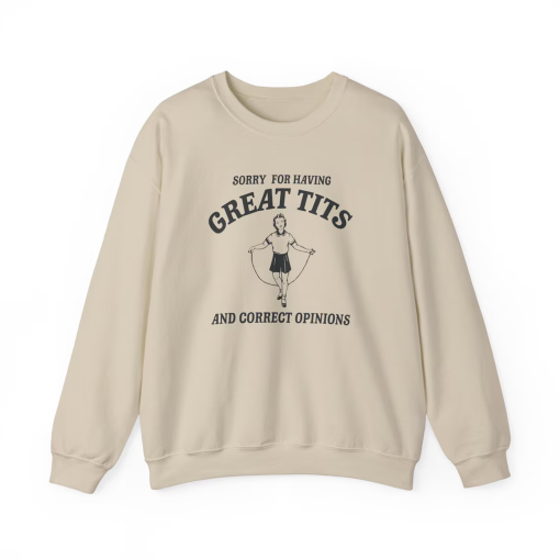 Sorry for having great tits and correct opinions – Unisex Sweatshirt