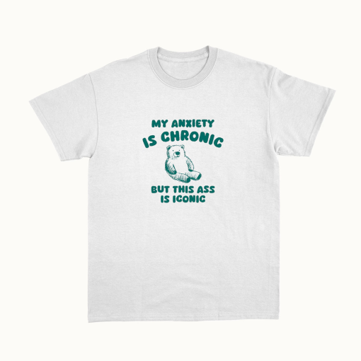 My Anxiety Is Chronic – Unisex T Shirt