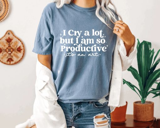 I cry a lot, but I am so productive Shirt | It’s an art | Mental Health Shirt| Comfort colors shirt