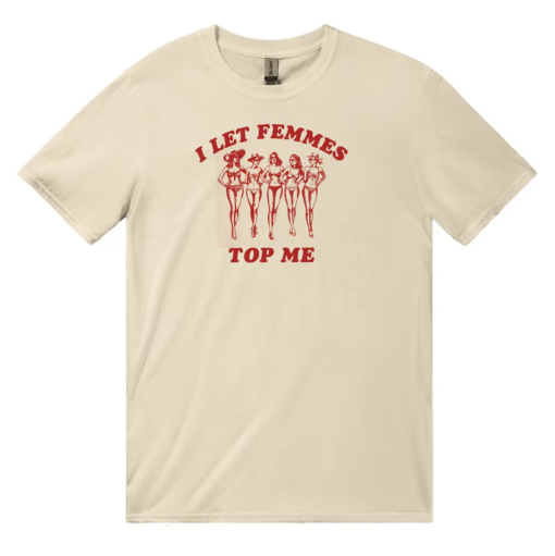 LGBTQ Pride Month Shirt, I Let Femmes Top Me – Unisex T-Shirt, Funny Lesbian Bisexual Pride Shirt