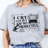 I Cry A Lot But I Am So Productive Comfort Colors Shirt, Mental Health Shirt, Funny Workout Tee, TS Inspired