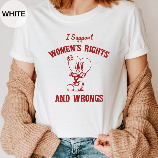 I Support Women’s Rights And Wrongs T-shirt – Comfort Colors – Meme Shirt – Feminist T-Shirt – Feminism Shirt – Women’s Rights Shirt