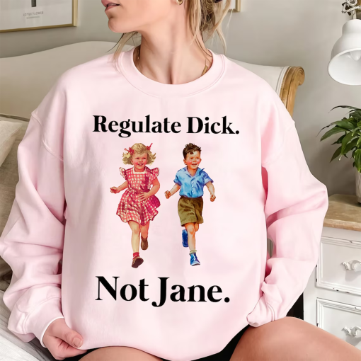 Regulate Dick Not Jane Shirt – Vintage Style Unisex Comfort Color T-Shirt Sweatshirt – Womens Rights Tee