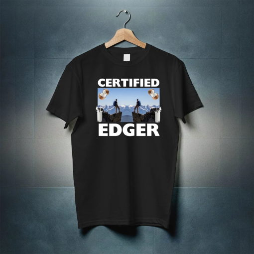 Certified Edger Shirt, No Nut November Meme, Offensive Gifts shirts, Oddly Specific Shirts, I edge to your videos, Edging,