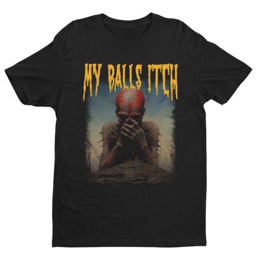 My Balls Itch, Obnoxious Metal Shirt, Offensive Shirt, Dark Humor, Inappropriate Tee, Meme Shirt, Sarcastic Shirt, Ironic Tee