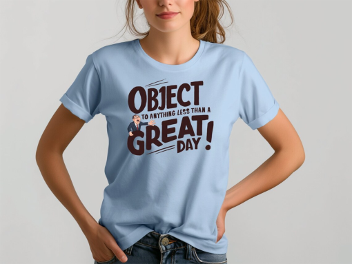 Object to Anything Less Than a Great Day T-Shirt, Funny Motivational Shirt, Gift for Him