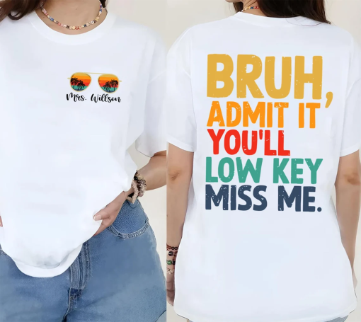 Bruh Admit It You’ll Low Key Miss Me Shirt, Customized Last Day Of School Funny Gift for Teacher, Schools Out for Summer Tee