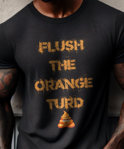 Anti-Trump T-Shirt, Flush The Orange Turd, Democrat…