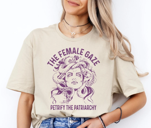 The Female Gaze Shirt, Petrify the Patriarchy Shirt, Feminist Shirt , Activism, Women’s Rights, Girls Power, Gift For Women, Gift For Her