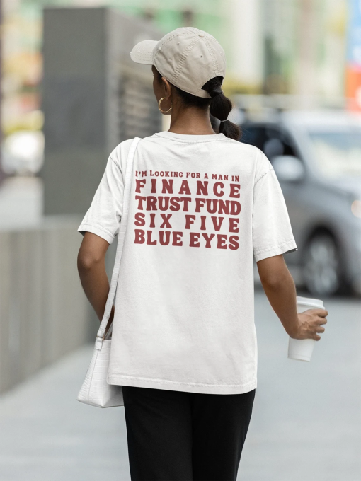 I’m looking for a man in finance trust fund six five blue eyes tshirt, TikTok quote, Graphic tee, funny quotes, birthday gift friend, 65