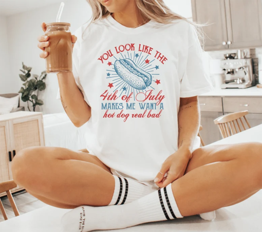 Funny 4th July Shirt, You Look Like The 4th Of July, Makes Me Want A Hot Dog Real Bad Shirt, Independence Day Tee, Hot Dog Lovers Shirt